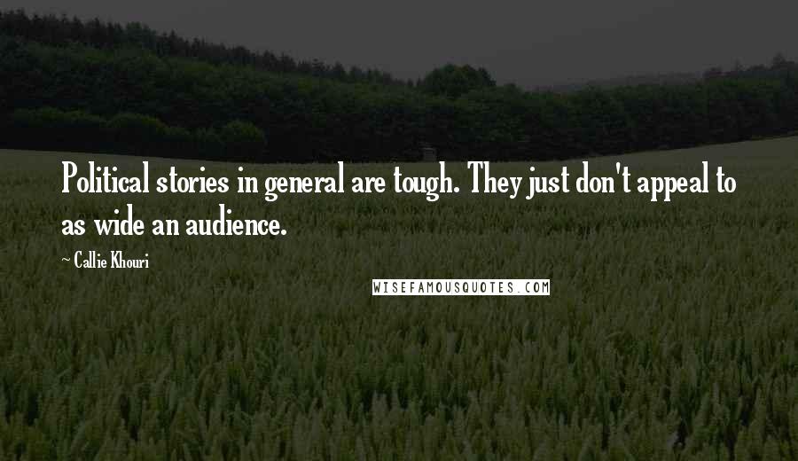 Callie Khouri Quotes: Political stories in general are tough. They just don't appeal to as wide an audience.