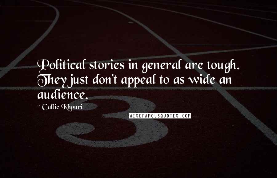 Callie Khouri Quotes: Political stories in general are tough. They just don't appeal to as wide an audience.