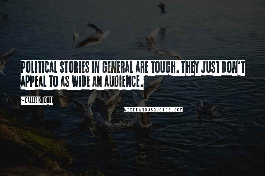 Callie Khouri Quotes: Political stories in general are tough. They just don't appeal to as wide an audience.
