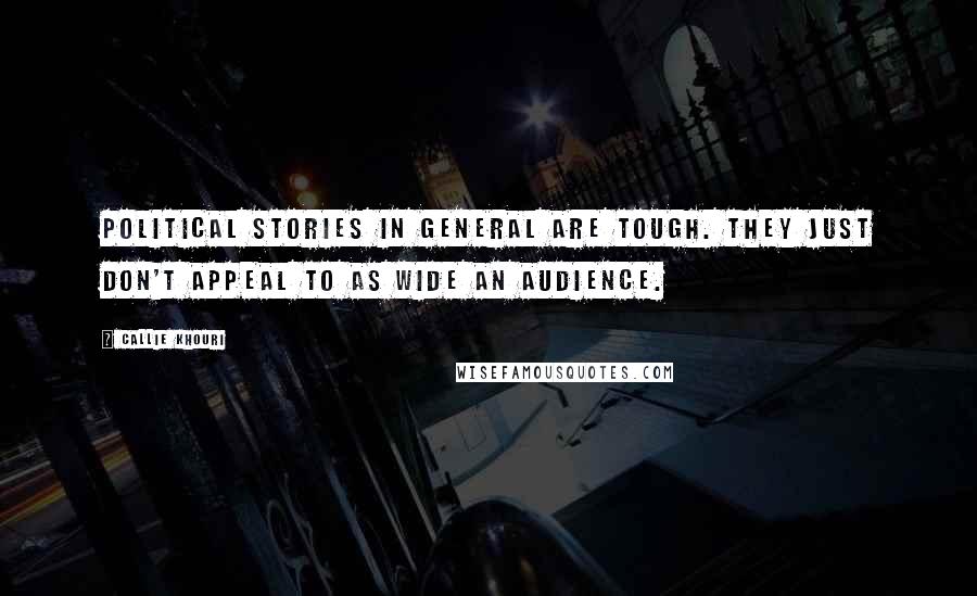 Callie Khouri Quotes: Political stories in general are tough. They just don't appeal to as wide an audience.