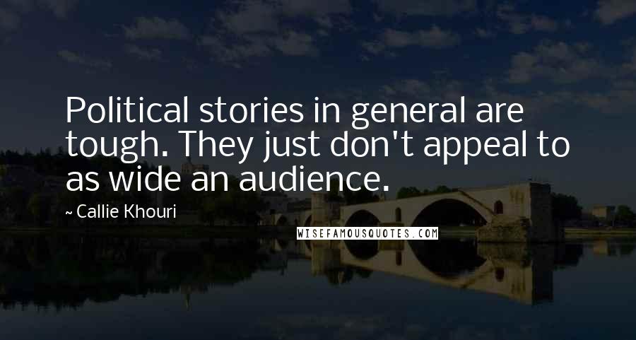 Callie Khouri Quotes: Political stories in general are tough. They just don't appeal to as wide an audience.