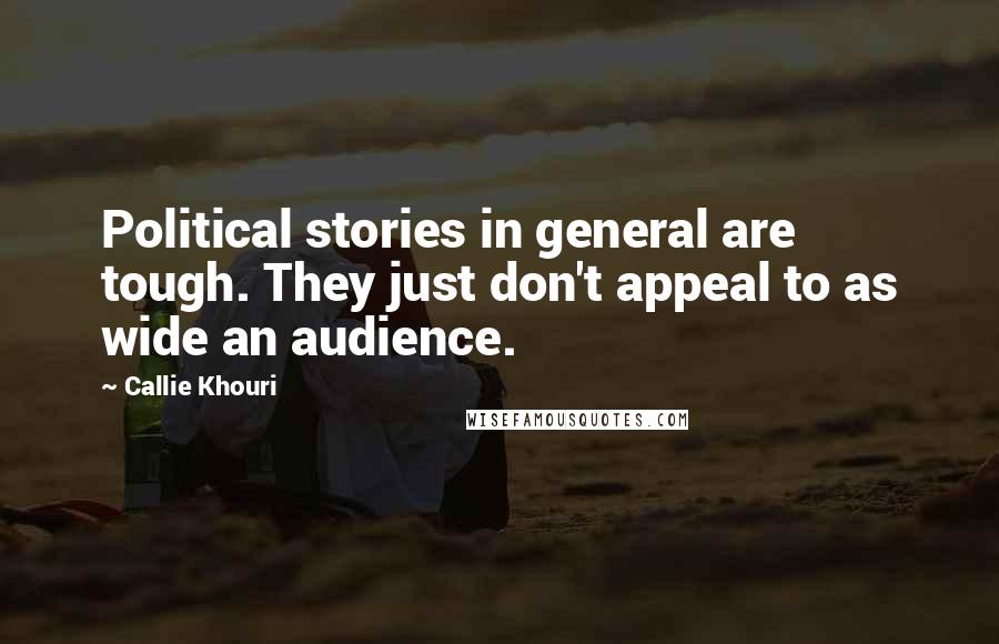 Callie Khouri Quotes: Political stories in general are tough. They just don't appeal to as wide an audience.