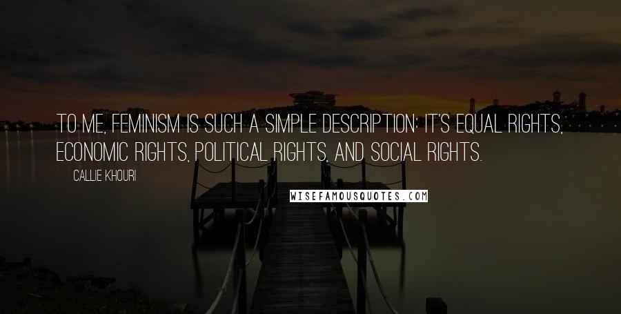 Callie Khouri Quotes: To me, feminism is such a simple description: it's equal rights, economic rights, political rights, and social rights.