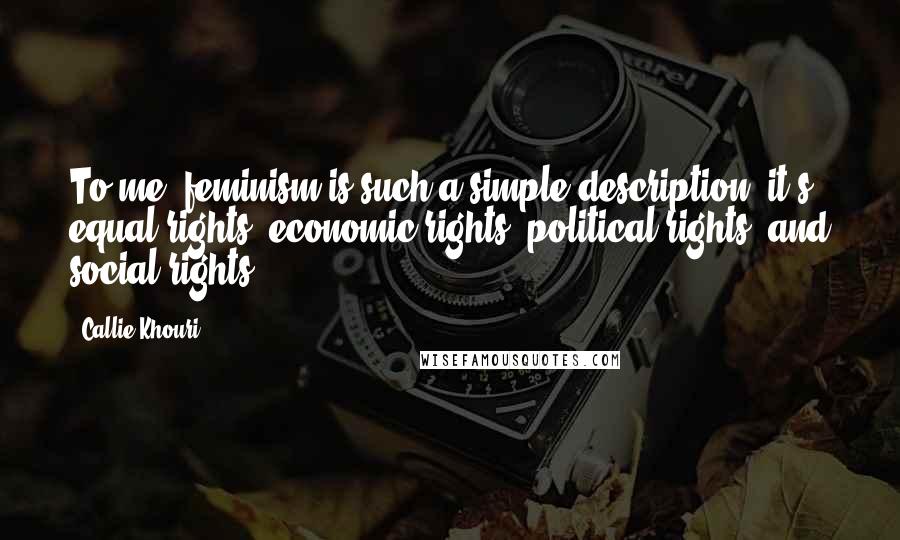 Callie Khouri Quotes: To me, feminism is such a simple description: it's equal rights, economic rights, political rights, and social rights.