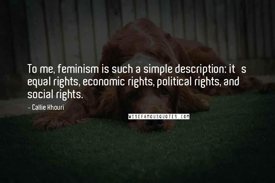 Callie Khouri Quotes: To me, feminism is such a simple description: it's equal rights, economic rights, political rights, and social rights.