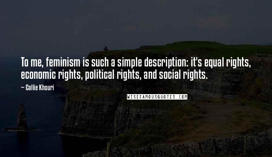 Callie Khouri Quotes: To me, feminism is such a simple description: it's equal rights, economic rights, political rights, and social rights.