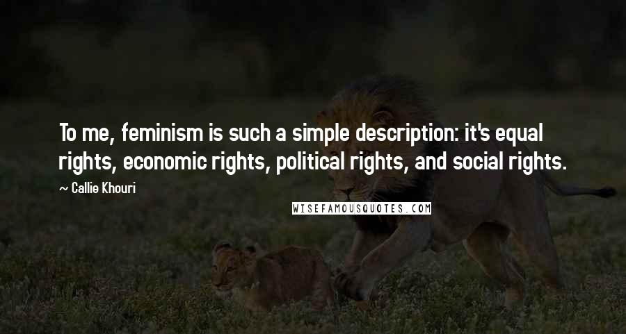 Callie Khouri Quotes: To me, feminism is such a simple description: it's equal rights, economic rights, political rights, and social rights.