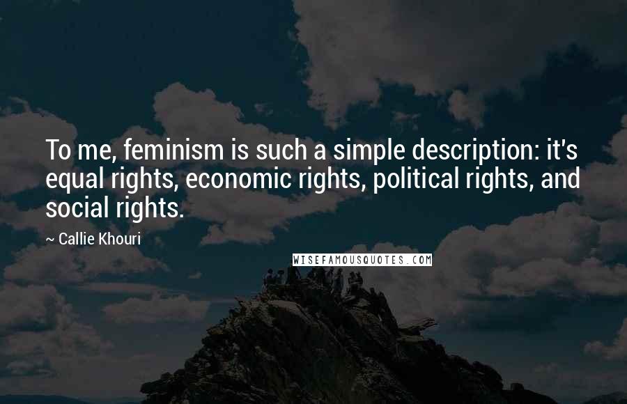 Callie Khouri Quotes: To me, feminism is such a simple description: it's equal rights, economic rights, political rights, and social rights.