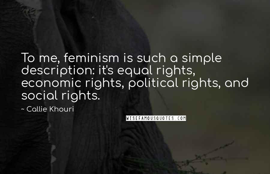 Callie Khouri Quotes: To me, feminism is such a simple description: it's equal rights, economic rights, political rights, and social rights.