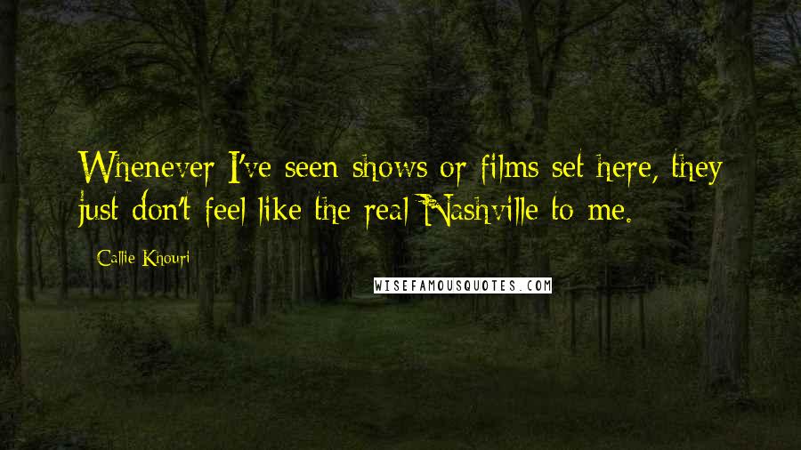 Callie Khouri Quotes: Whenever I've seen shows or films set here, they just don't feel like the real Nashville to me.