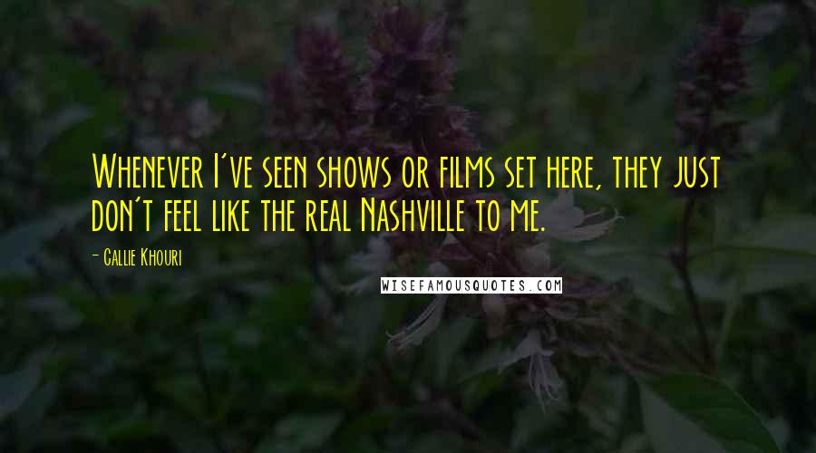 Callie Khouri Quotes: Whenever I've seen shows or films set here, they just don't feel like the real Nashville to me.