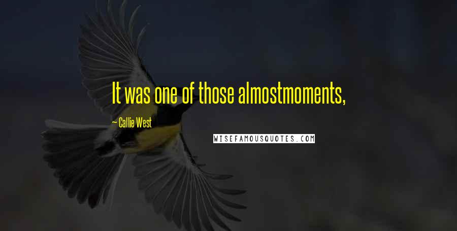 Callie West Quotes: It was one of those almostmoments,