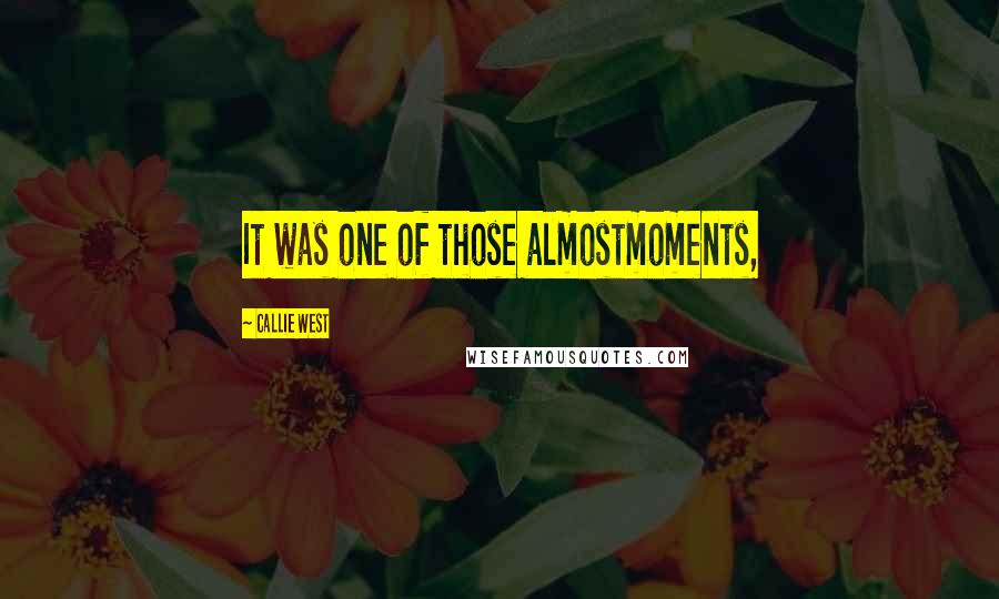 Callie West Quotes: It was one of those almostmoments,