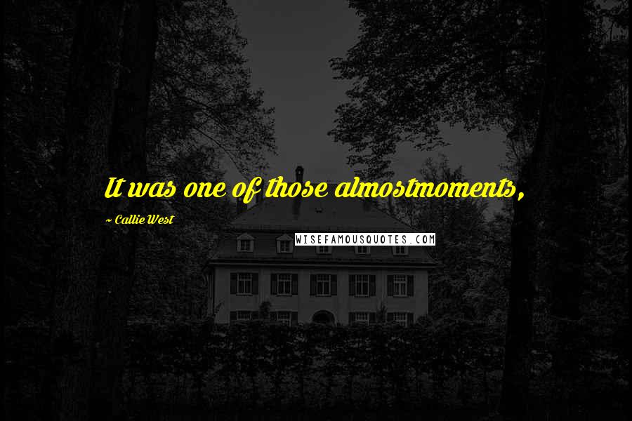 Callie West Quotes: It was one of those almostmoments,