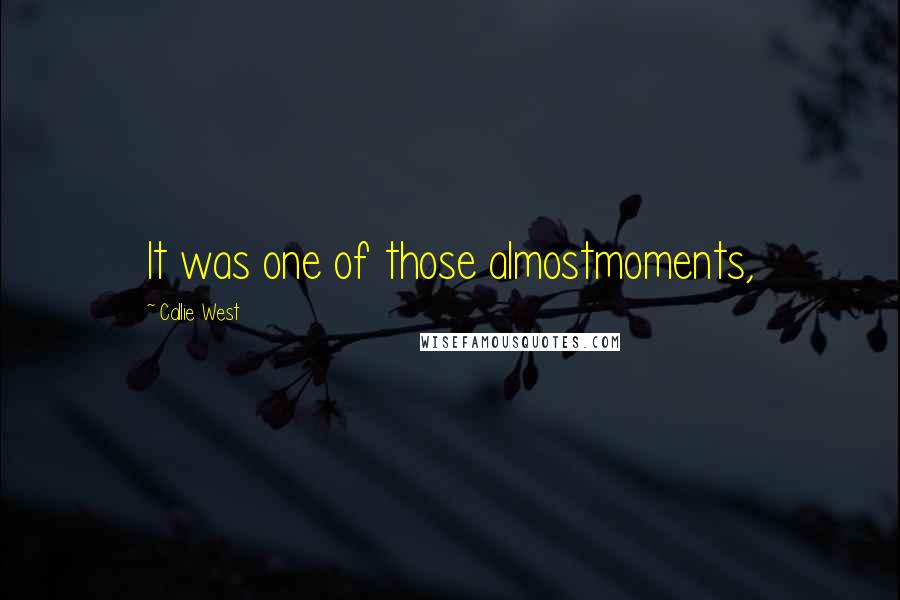 Callie West Quotes: It was one of those almostmoments,
