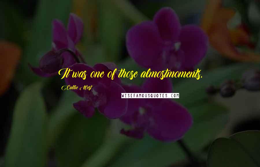 Callie West Quotes: It was one of those almostmoments,