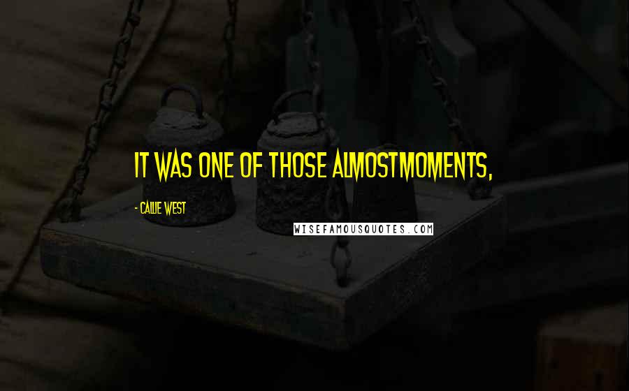 Callie West Quotes: It was one of those almostmoments,