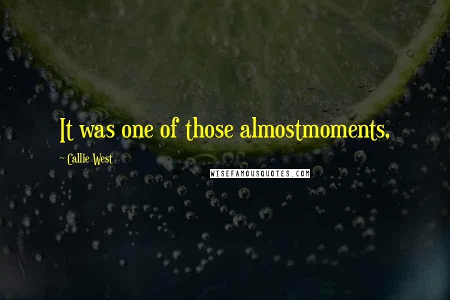 Callie West Quotes: It was one of those almostmoments,