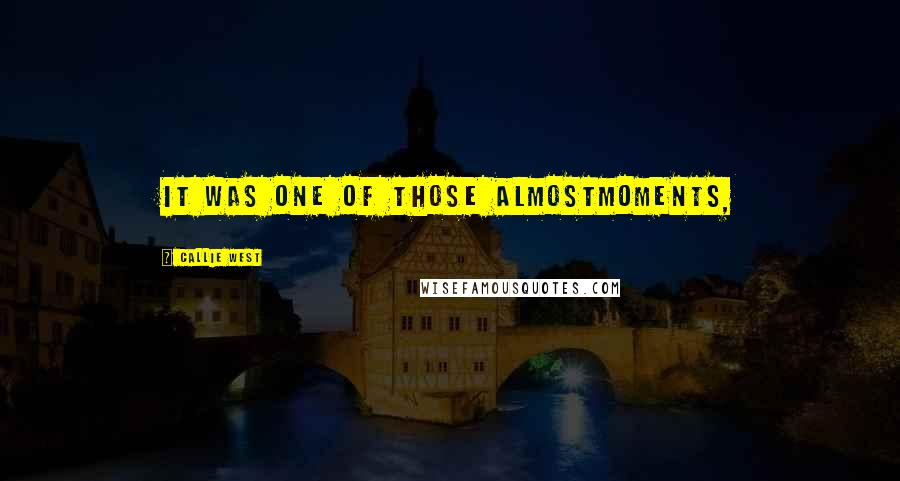 Callie West Quotes: It was one of those almostmoments,