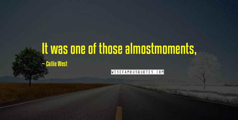 Callie West Quotes: It was one of those almostmoments,
