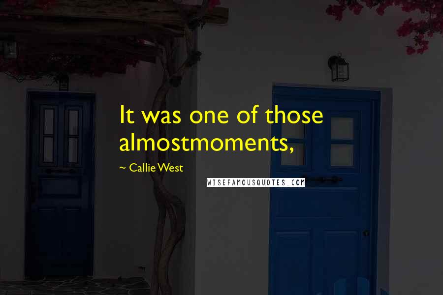 Callie West Quotes: It was one of those almostmoments,