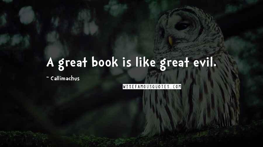 Callimachus Quotes: A great book is like great evil.