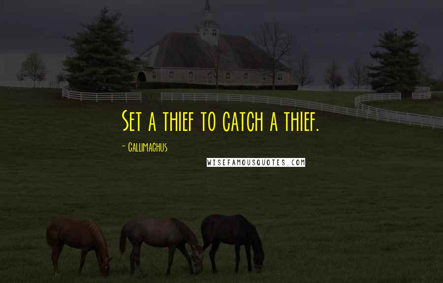 Callimachus Quotes: Set a thief to catch a thief.