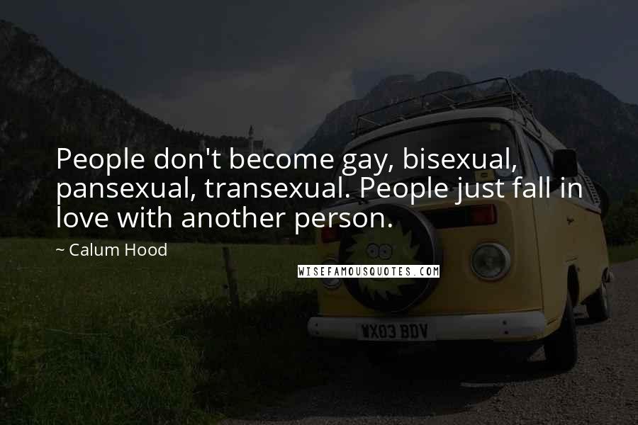 Calum Hood Quotes: People don't become gay, bisexual, pansexual, transexual. People just fall in love with another person.