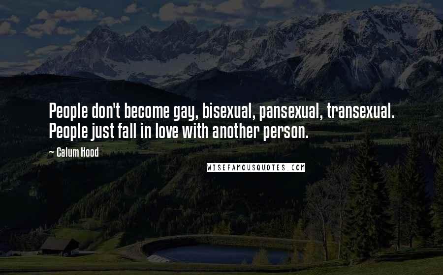 Calum Hood Quotes: People don't become gay, bisexual, pansexual, transexual. People just fall in love with another person.