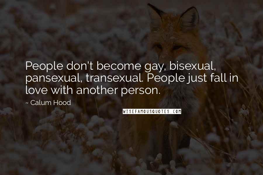Calum Hood Quotes: People don't become gay, bisexual, pansexual, transexual. People just fall in love with another person.