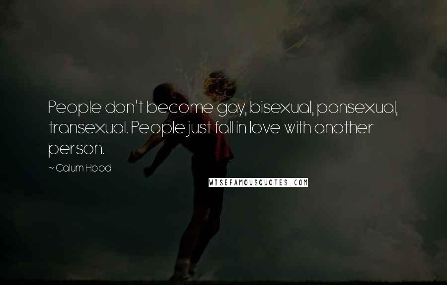 Calum Hood Quotes: People don't become gay, bisexual, pansexual, transexual. People just fall in love with another person.