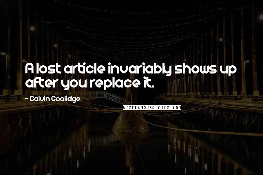 Calvin Coolidge Quotes: A lost article invariably shows up after you replace it.