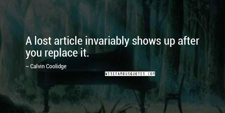 Calvin Coolidge Quotes: A lost article invariably shows up after you replace it.