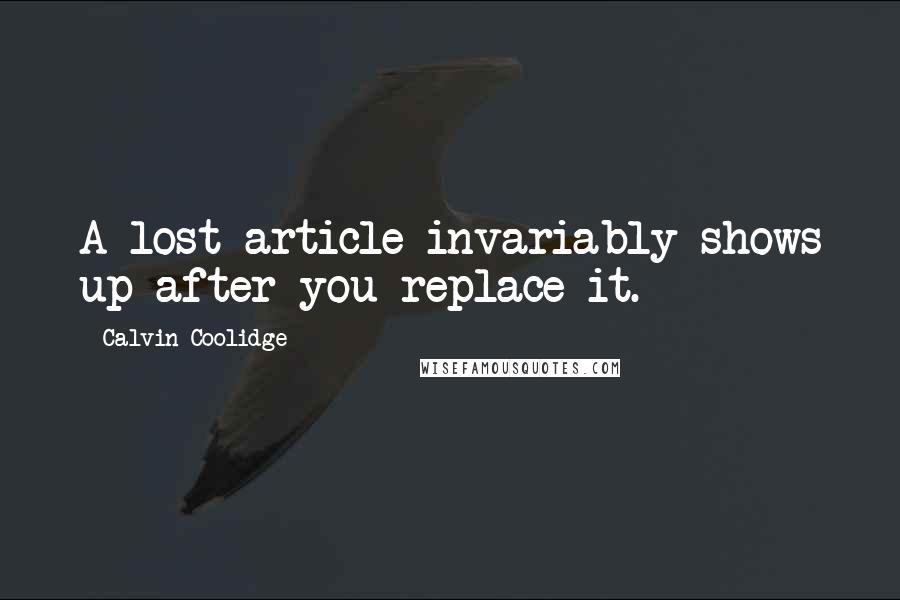 Calvin Coolidge Quotes: A lost article invariably shows up after you replace it.