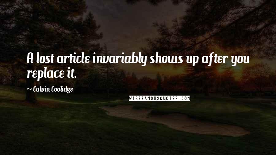 Calvin Coolidge Quotes: A lost article invariably shows up after you replace it.