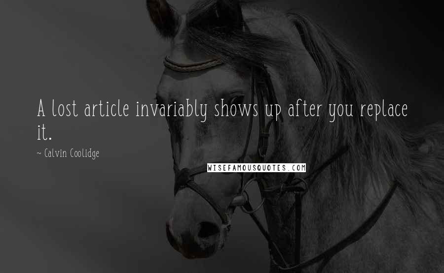 Calvin Coolidge Quotes: A lost article invariably shows up after you replace it.