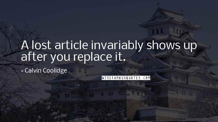 Calvin Coolidge Quotes: A lost article invariably shows up after you replace it.