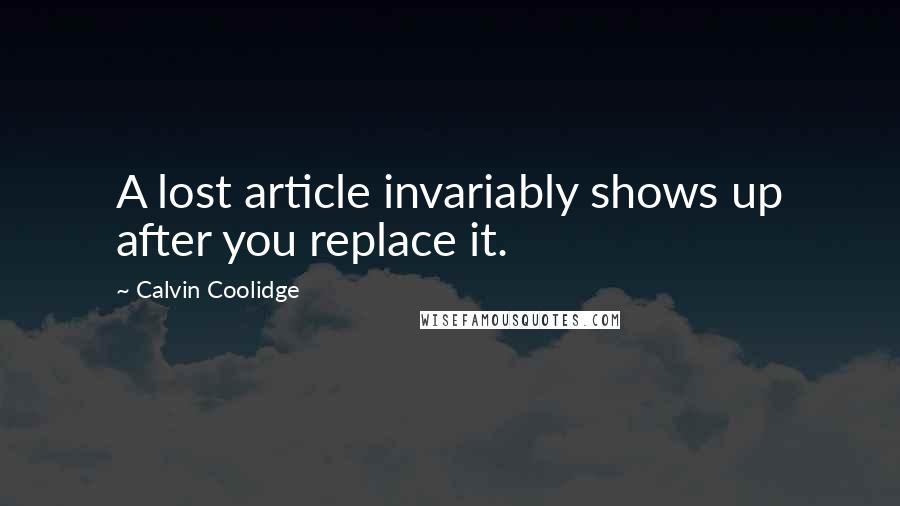 Calvin Coolidge Quotes: A lost article invariably shows up after you replace it.