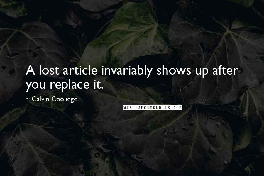 Calvin Coolidge Quotes: A lost article invariably shows up after you replace it.