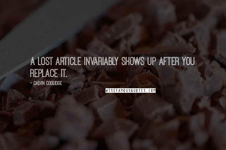 Calvin Coolidge Quotes: A lost article invariably shows up after you replace it.