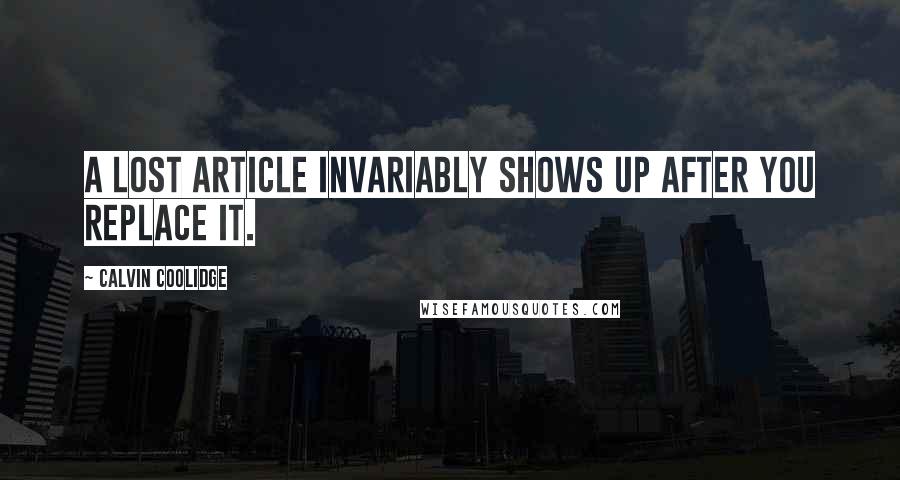 Calvin Coolidge Quotes: A lost article invariably shows up after you replace it.