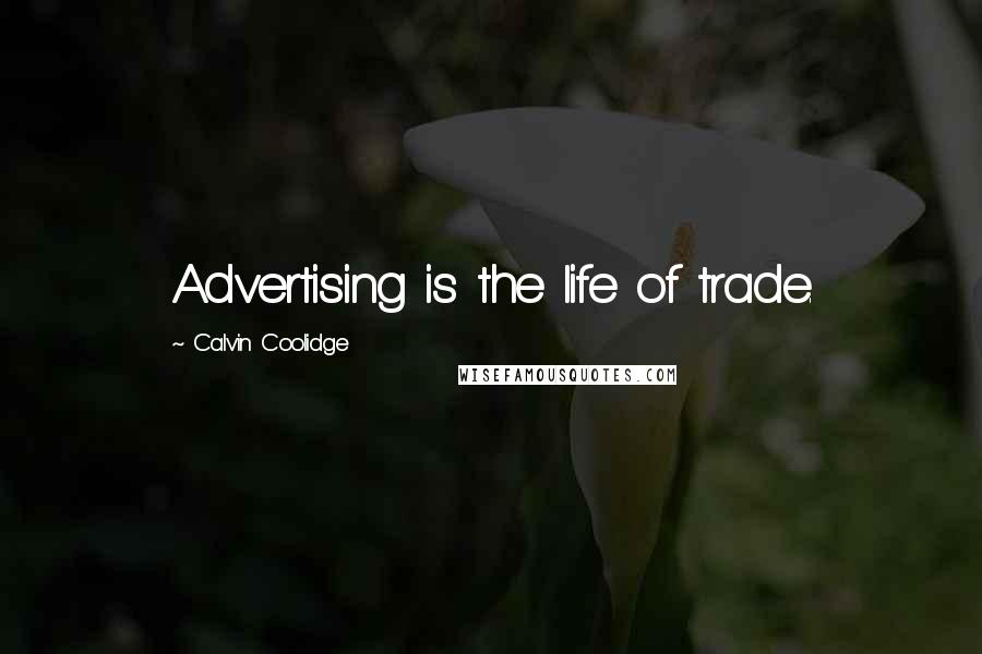 Calvin Coolidge Quotes: Advertising is the life of trade.