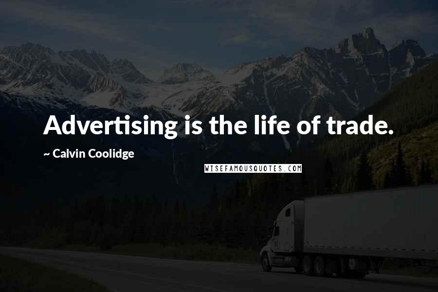 Calvin Coolidge Quotes: Advertising is the life of trade.