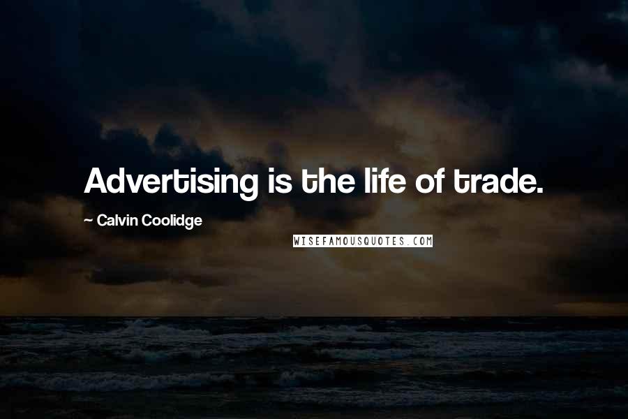 Calvin Coolidge Quotes: Advertising is the life of trade.