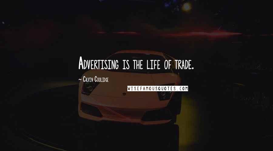 Calvin Coolidge Quotes: Advertising is the life of trade.