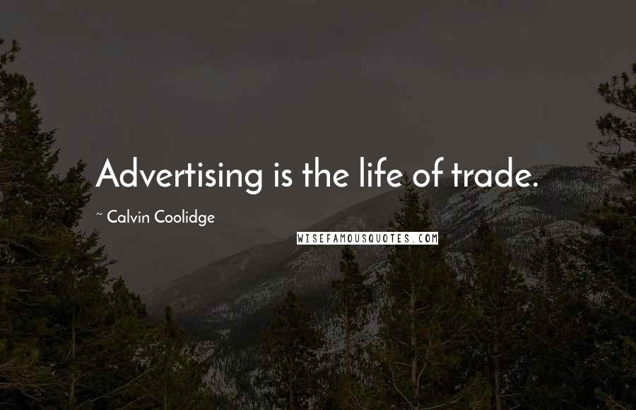 Calvin Coolidge Quotes: Advertising is the life of trade.