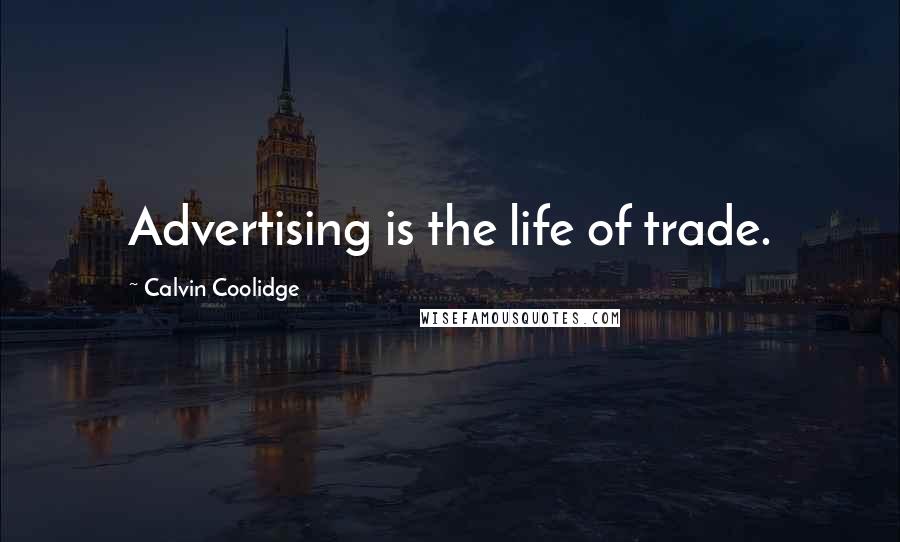 Calvin Coolidge Quotes: Advertising is the life of trade.