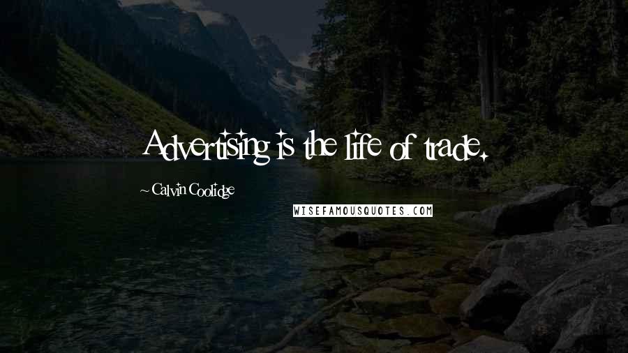 Calvin Coolidge Quotes: Advertising is the life of trade.