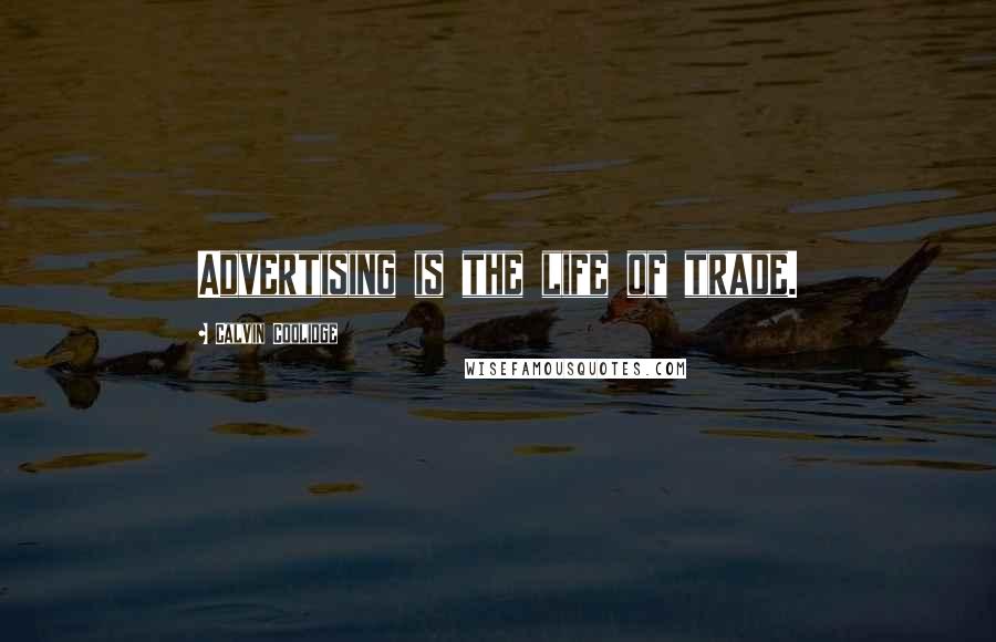 Calvin Coolidge Quotes: Advertising is the life of trade.