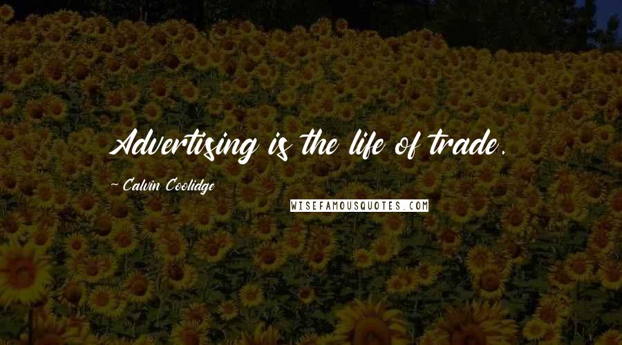Calvin Coolidge Quotes: Advertising is the life of trade.